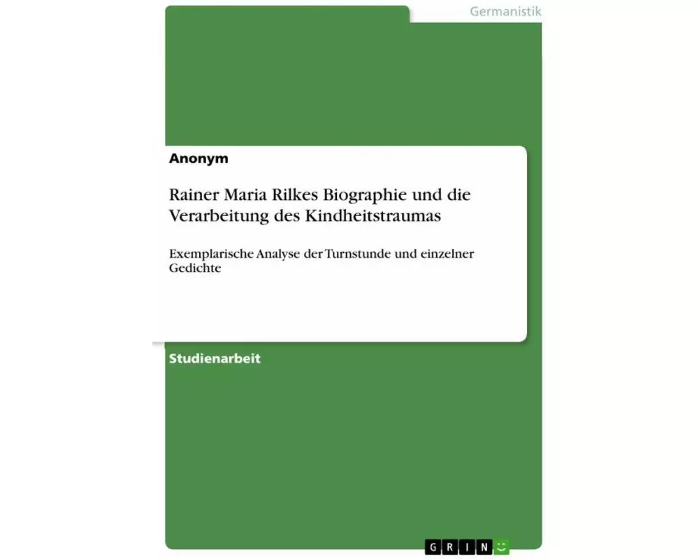 Rainer Maria Rilkes Biographie und die Verarbeitung des Kindheitstraumas