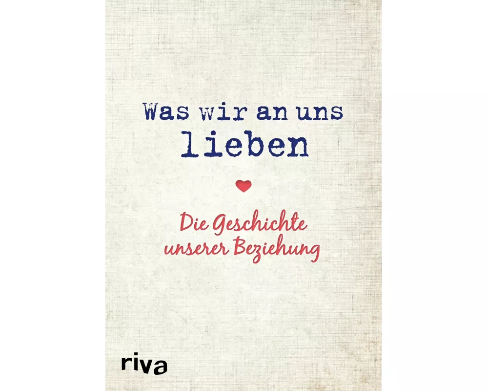 Was wir an uns lieben – Die Geschichte unserer Beziehung