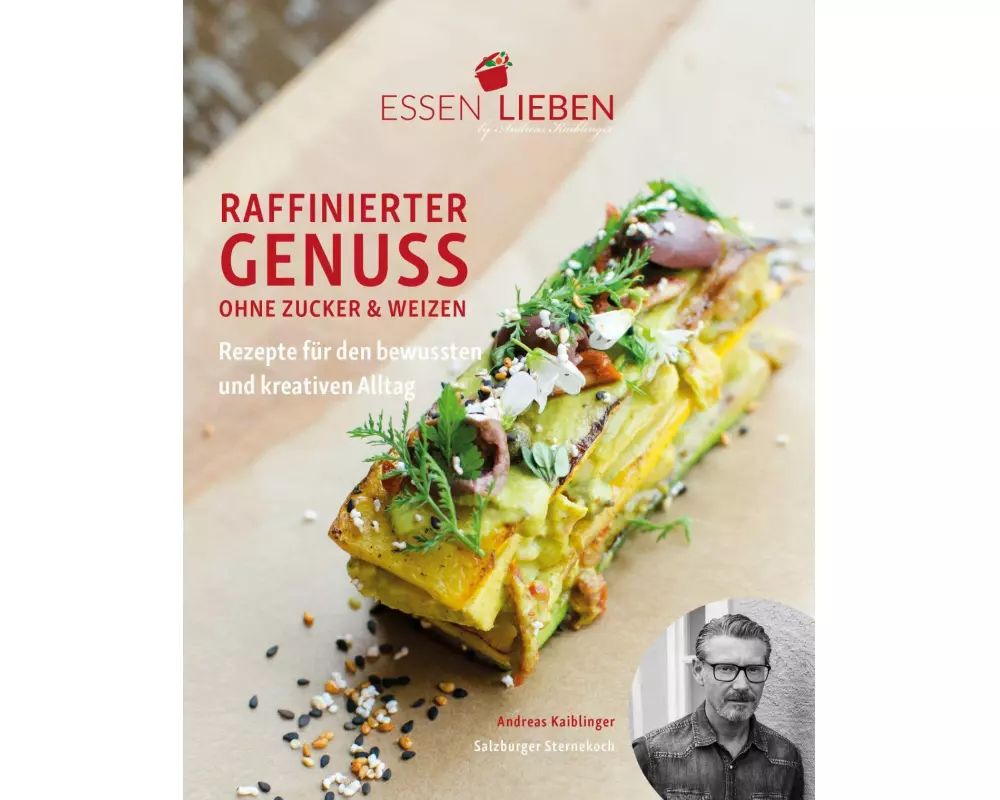 Essen Lieben - Raffinierter Genuss ohne Zucker und Weizen
