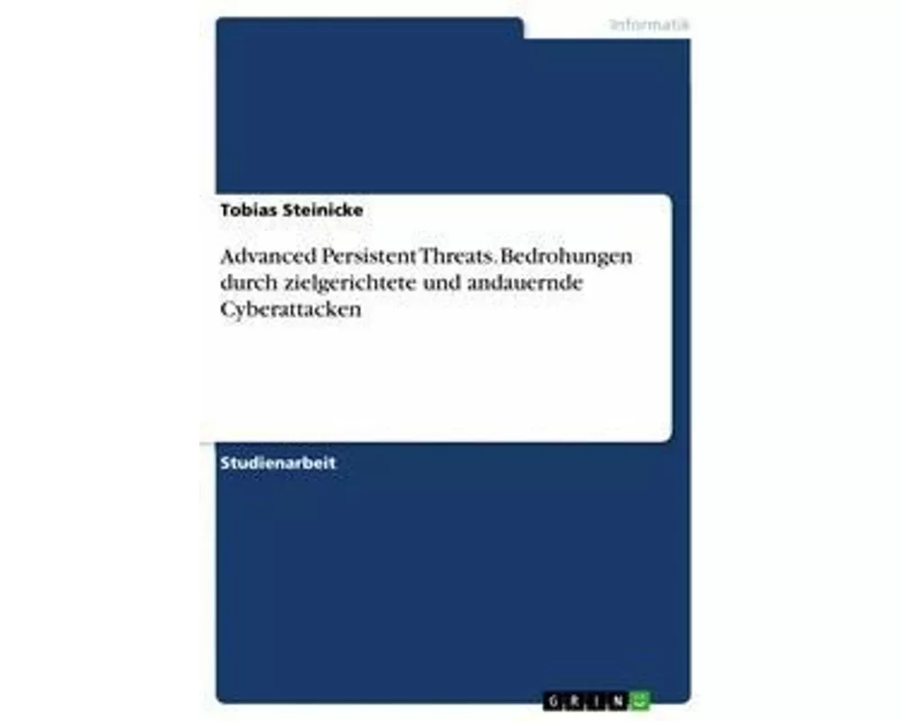 Advanced Persistent Threats. Bedrohungen durch zielgerichtete und andauernde Cyberattacken