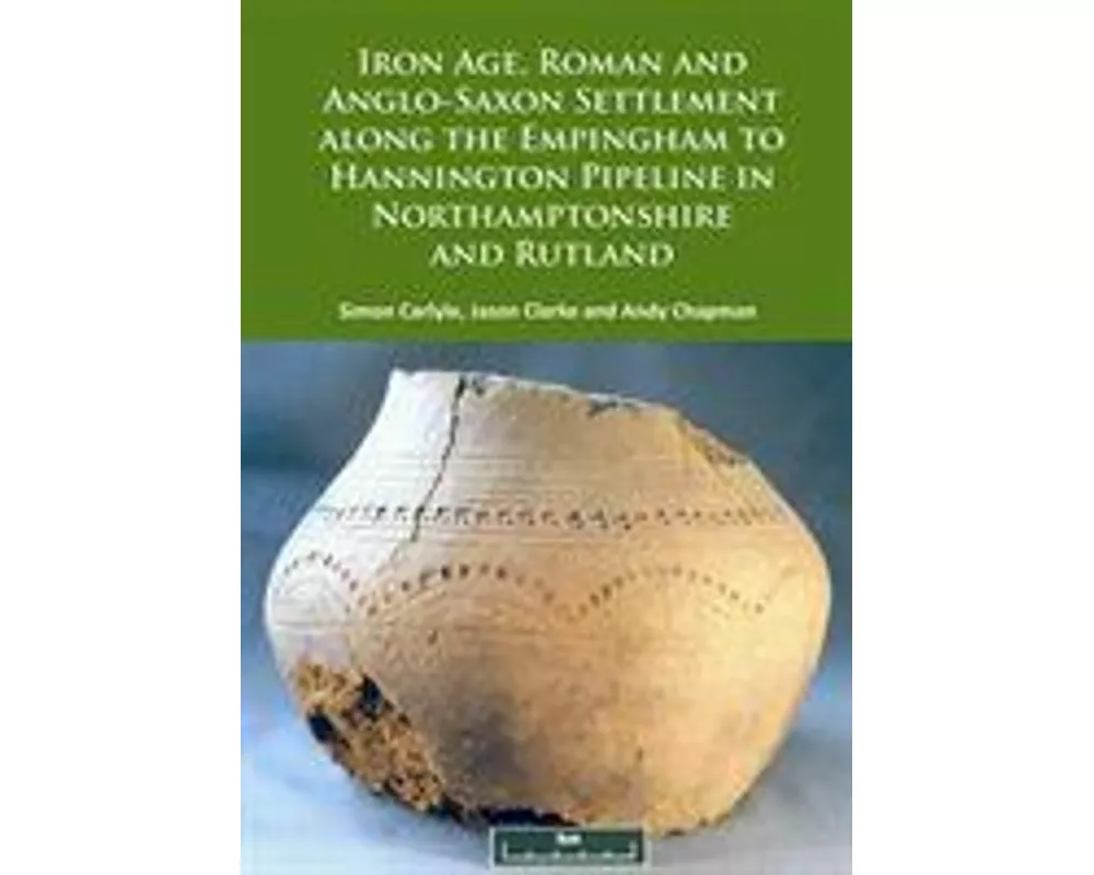 Iron Age, Roman and Anglo-Saxon Settlement Along the Empingham to Hannington Pipeline in Northamptonshire and Rutland