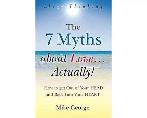 7 Myths about Love...Actually! The – The Journey from your HEAD to the HEART of your SOUL