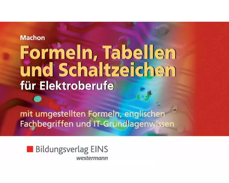 Formeln, Tabellen und Schaltzeichen / Formeln, Tabellen und Schaltzeichen für Elektroberufe mit umgestellten Formeln, englischen Fachbegriffen und IT-