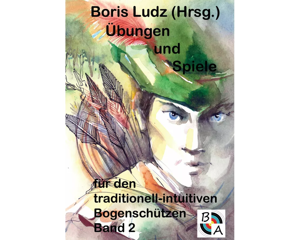Übungen und Spiele für den traditionell-intuitiven Bogenschützen Band 2