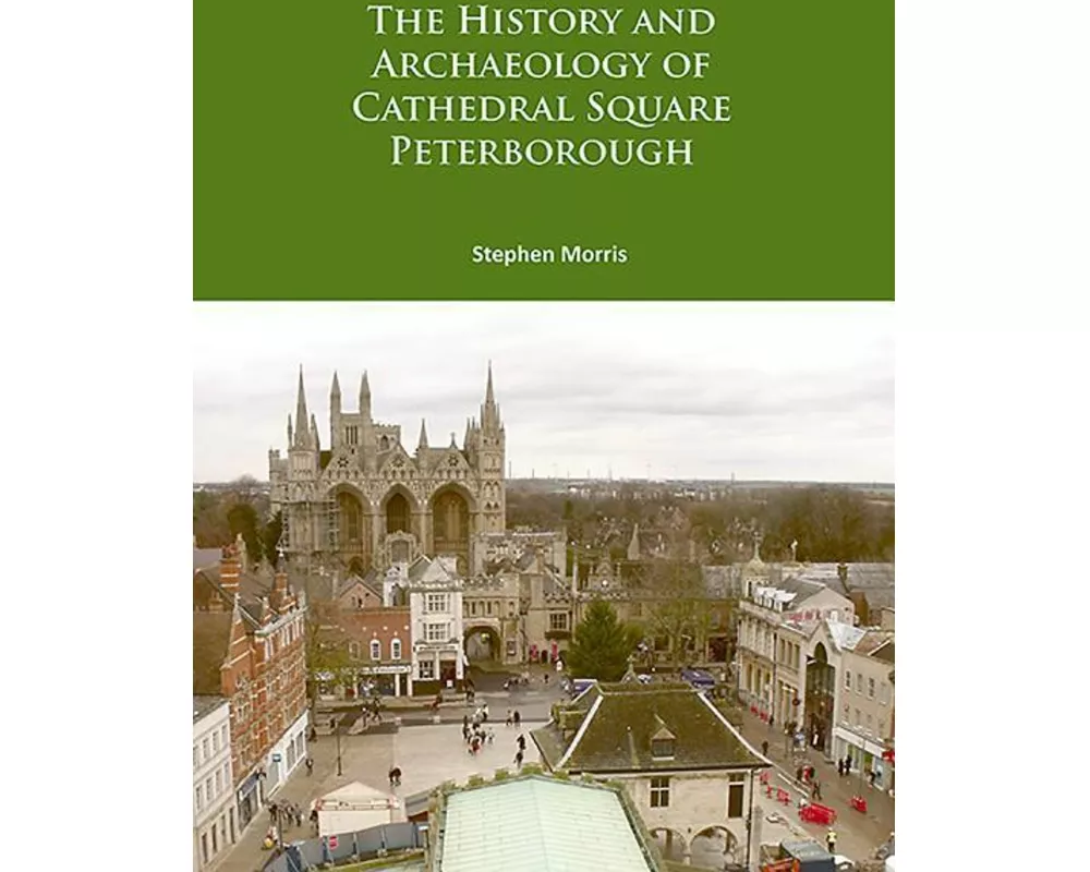 The History and Archaeology of Cathedral Square Peterborough