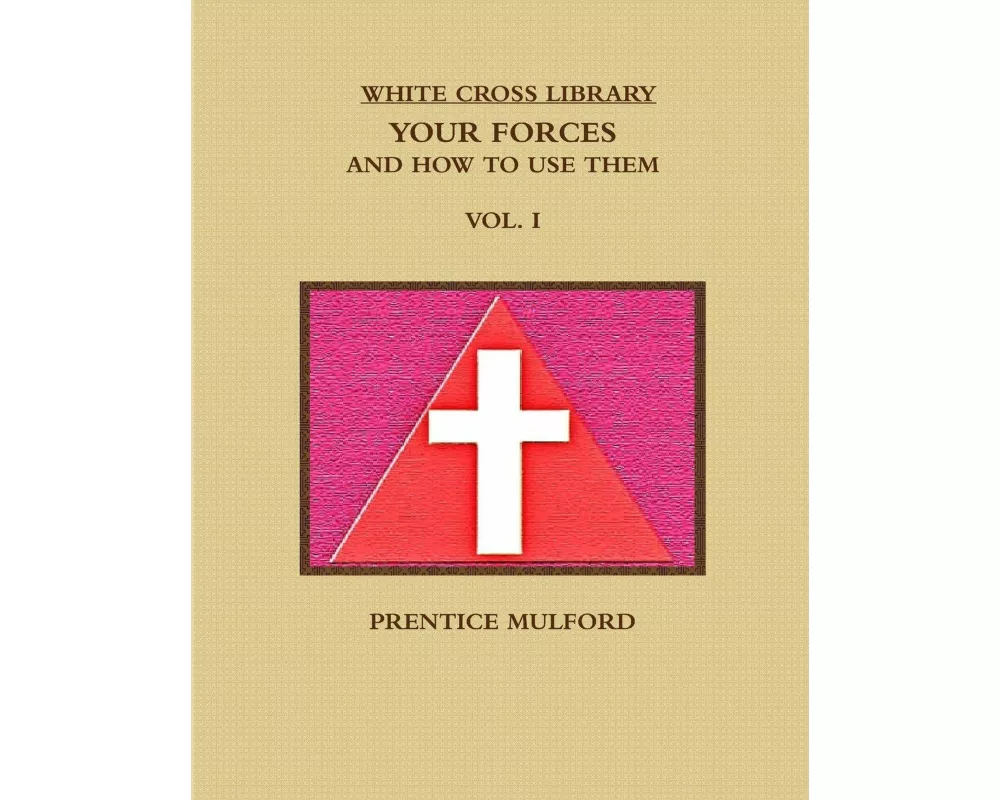 THE White Cross Library. Your Forces, and How to Use Them. Vol. I.
