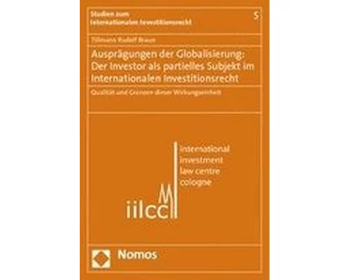 Ausprägungen der Globalisierung: Der Investor als partielles Subjekt im Internationalen Investionsrecht