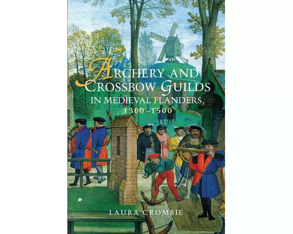 Archery and Crossbow Guilds in Medieval Flanders, 1300-1500