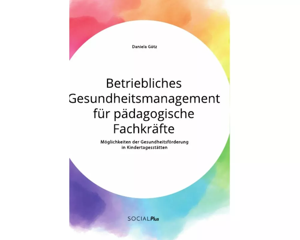 Betriebliches Gesundheitsmanagement für pädagogische Fachkräfte. Möglichkeiten der Gesundheitsförderung in Kindertagesstätten