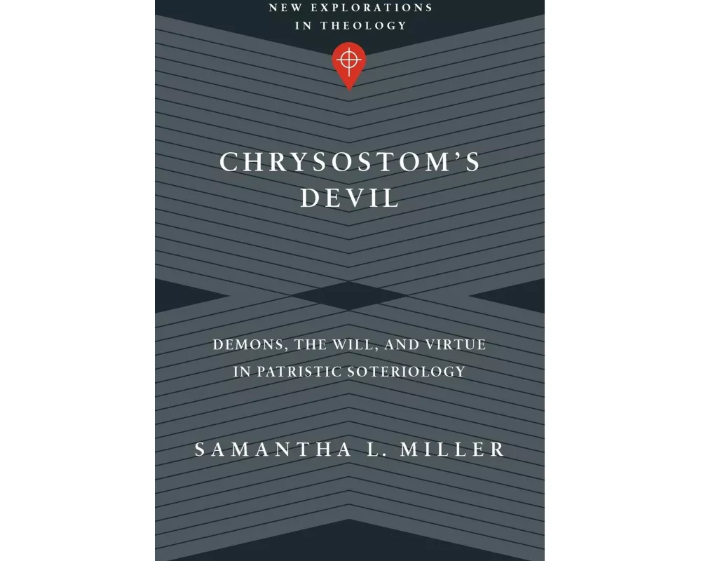 Chrysostom`s Devil – Demons, the Will, and Virtue in Patristic Soteriology