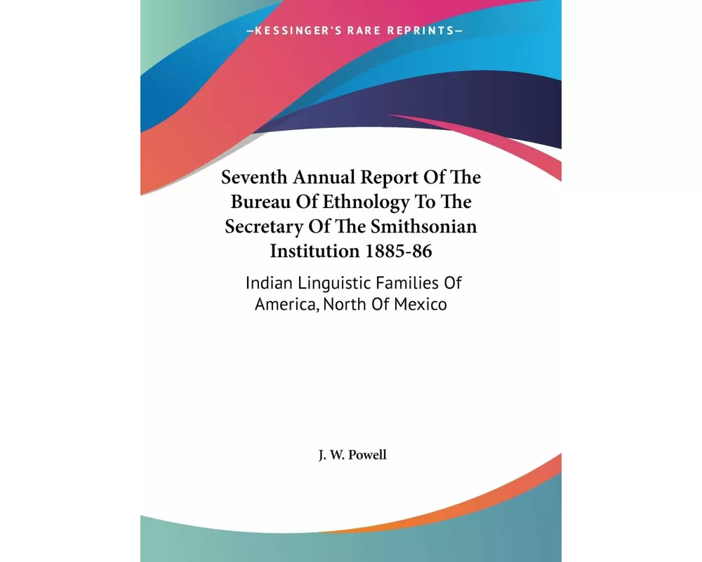 Seventh Annual Report Of The Bureau Of Ethnology To The Secretary Of The Smithsonian Institution 1885-86