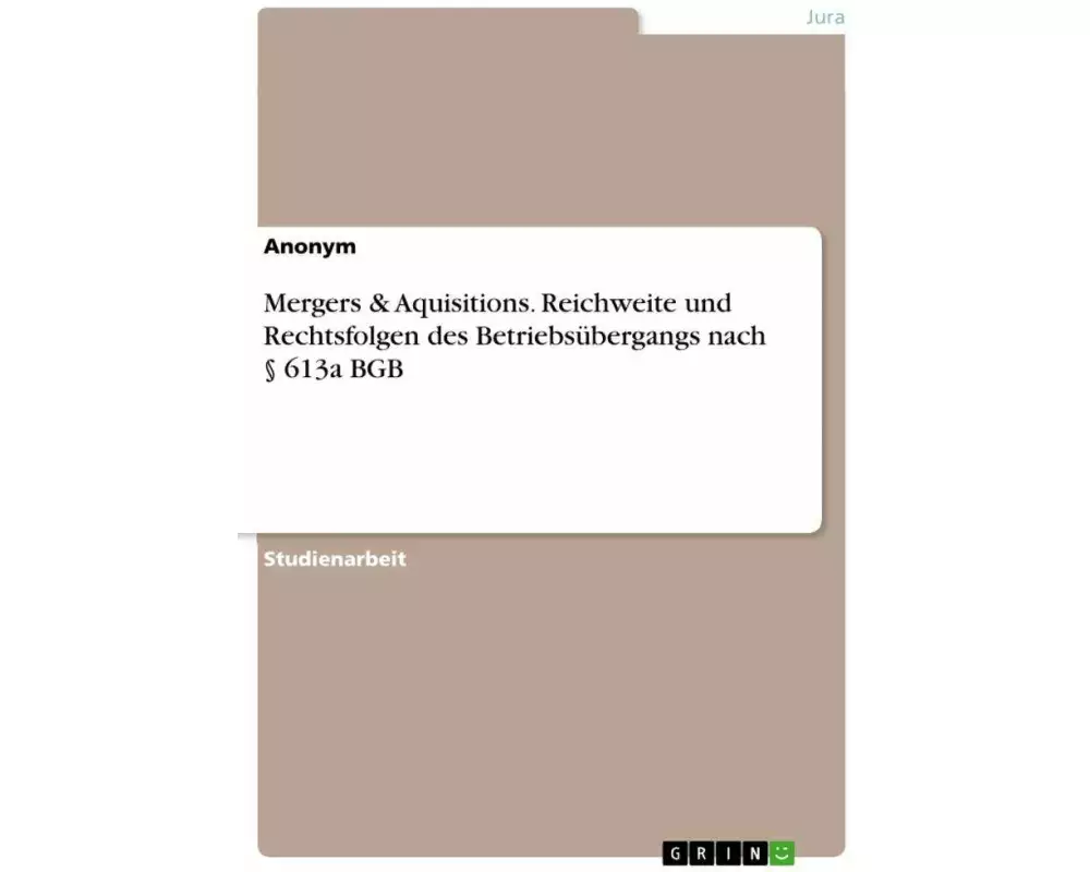 Mergers & Aquisitions. Reichweite und Rechtsfolgen des Betriebsübergangs nach § 613a BGB