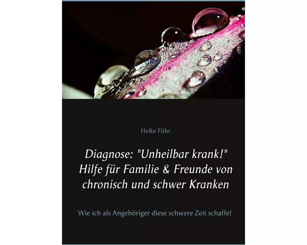 Diagnose: "Unheilbar krank!" Hilfe für Familie & Freunde von chronisch und schwer Kranken