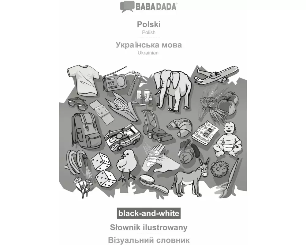 BABADADA black-and-white, Polski - Ukrainian (in cyrillic script), S¿ownik ilustrowany - visual dictionary (in cyrillic script)