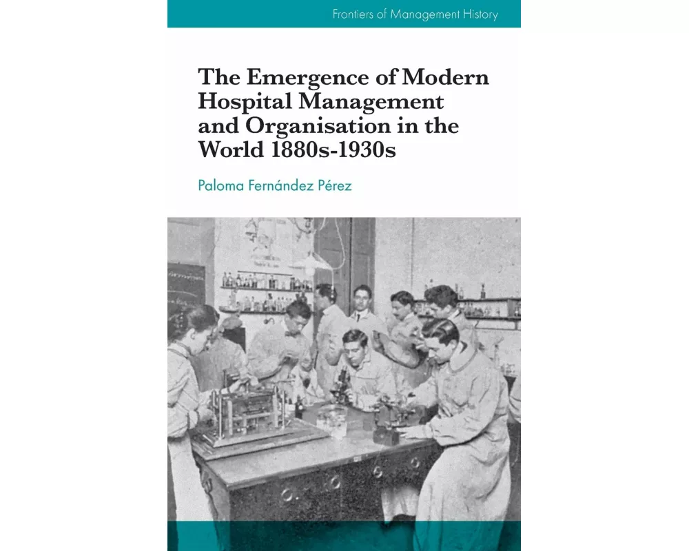 The Emergence of Modern Hospital Management and Organisation in the World 1880s-1930s