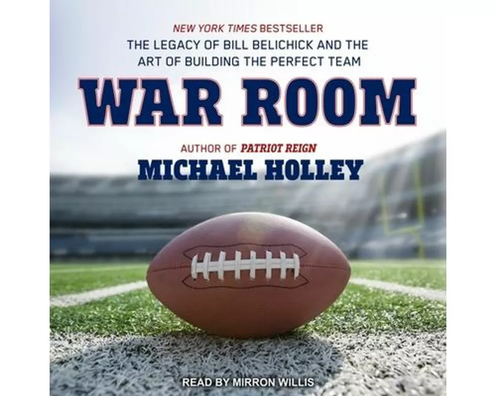 War Room: The Legacy of Bill Belichick and the Art of Building the Perfect Team