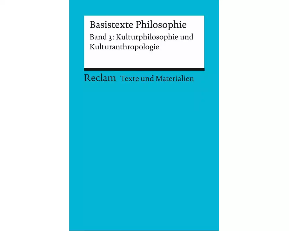 Basistexte Philosophie. Band 3: Kulturphilosophie und Kulturanthropologie
