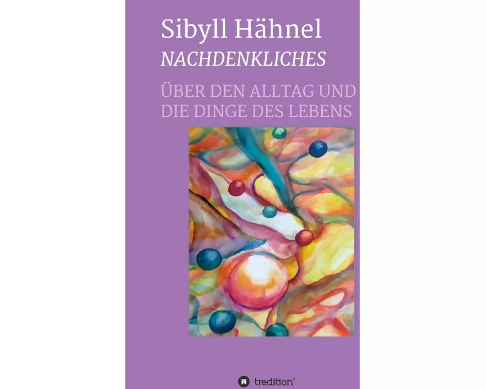 Nachdenkliches - Über den Alltag und die Dinge des Lebens