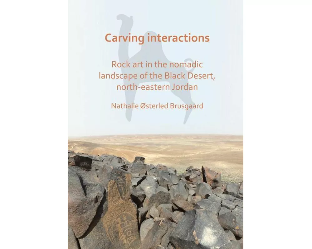 Carving Interactions: Rock Art in the Nomadic Landscape of the Black Desert, North-Eastern Jordan