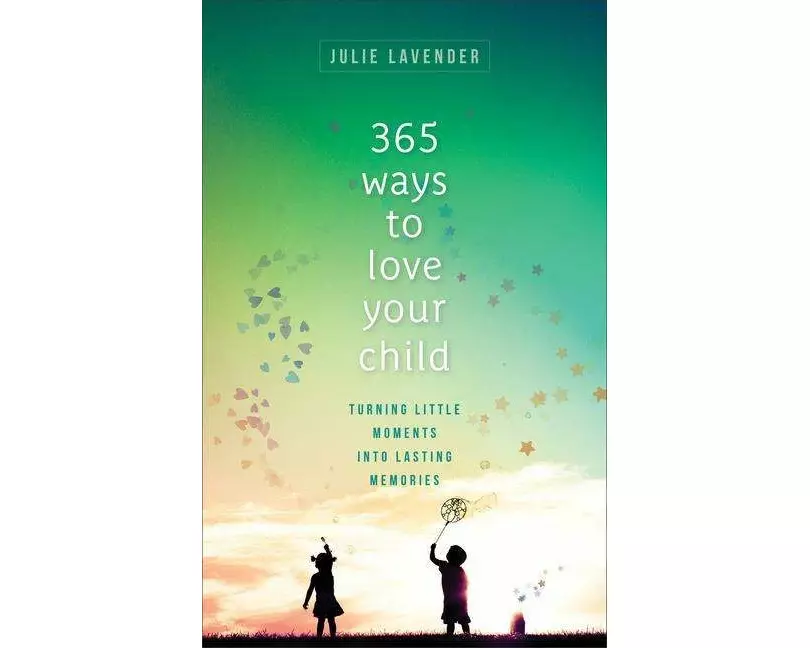 365 Ways to Love Your Child – Turning Little Moments into Lasting Memories