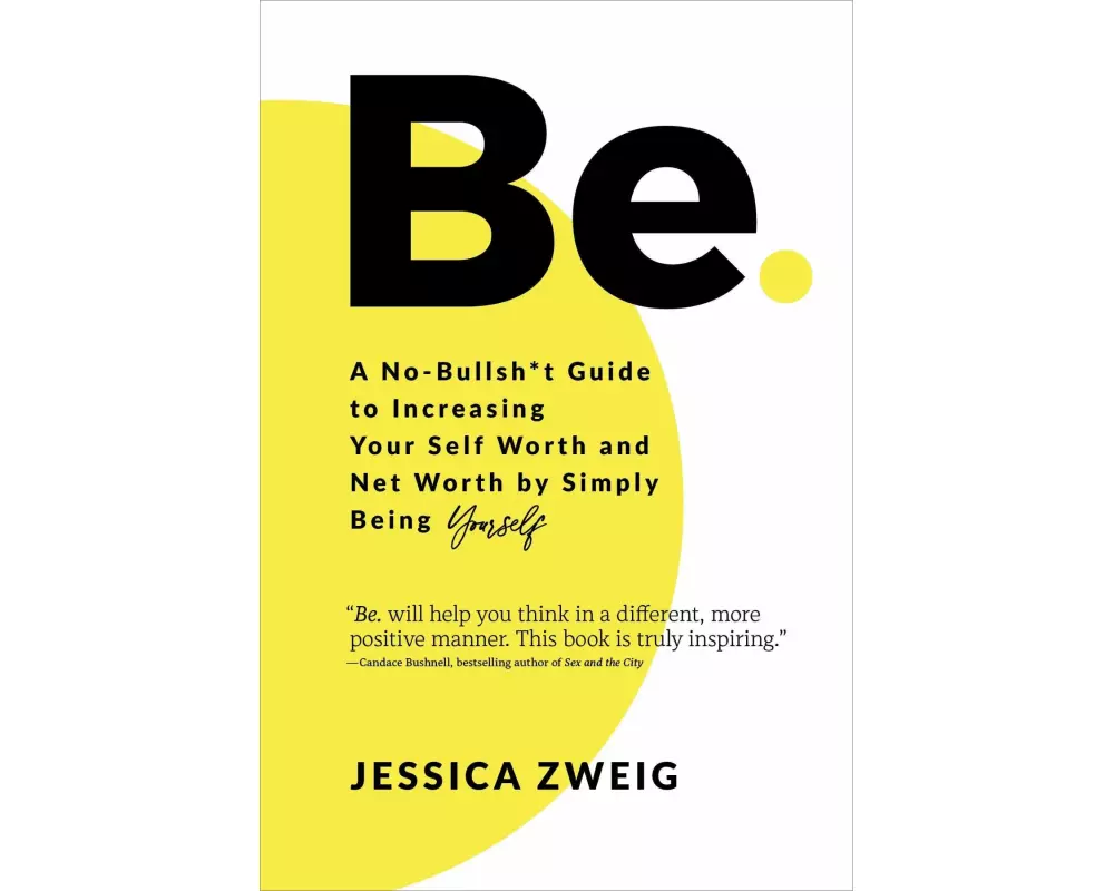 Be: A No-Bullsh*t Guide to Increasing Your Self Worth and Net Worth by Simply Being Yourself