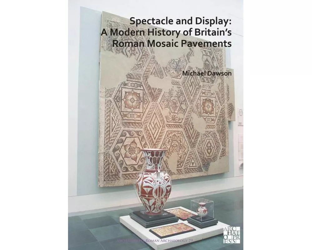 Spectacle and Display: A Modern History of Britain’s Roman Mosaic Pavements