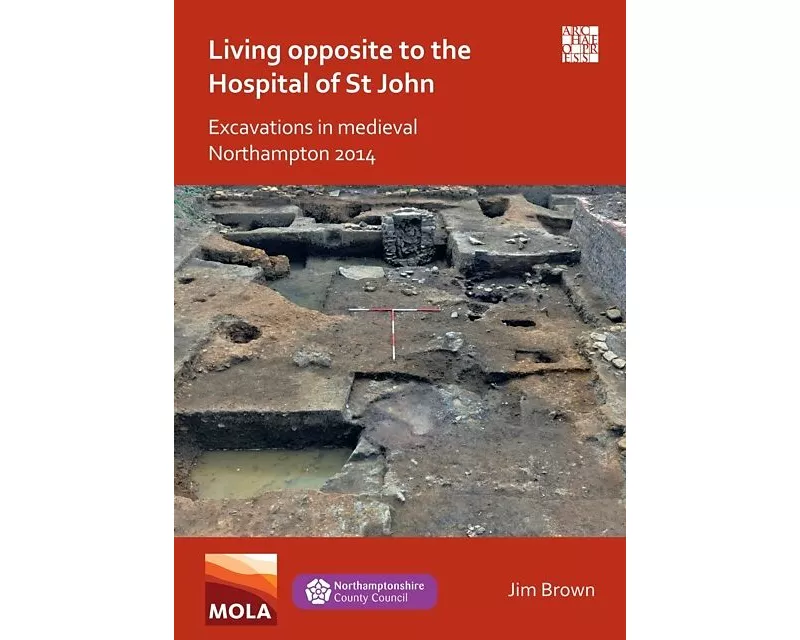 Living Opposite to the Hospital of St John: Excavations in Medieval Northampton 2014