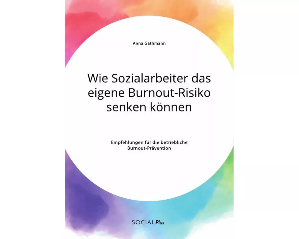 Wie Sozialarbeiter das eigene Burnout-Risiko senken können. Empfehlungen für die betriebliche Burnout-Prävention