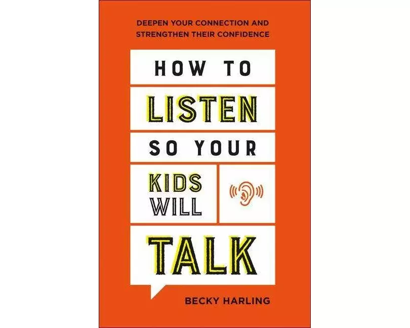 How to Listen So Your Kids Will Talk – Deepen Your Connection and Strengthen Their Confidence