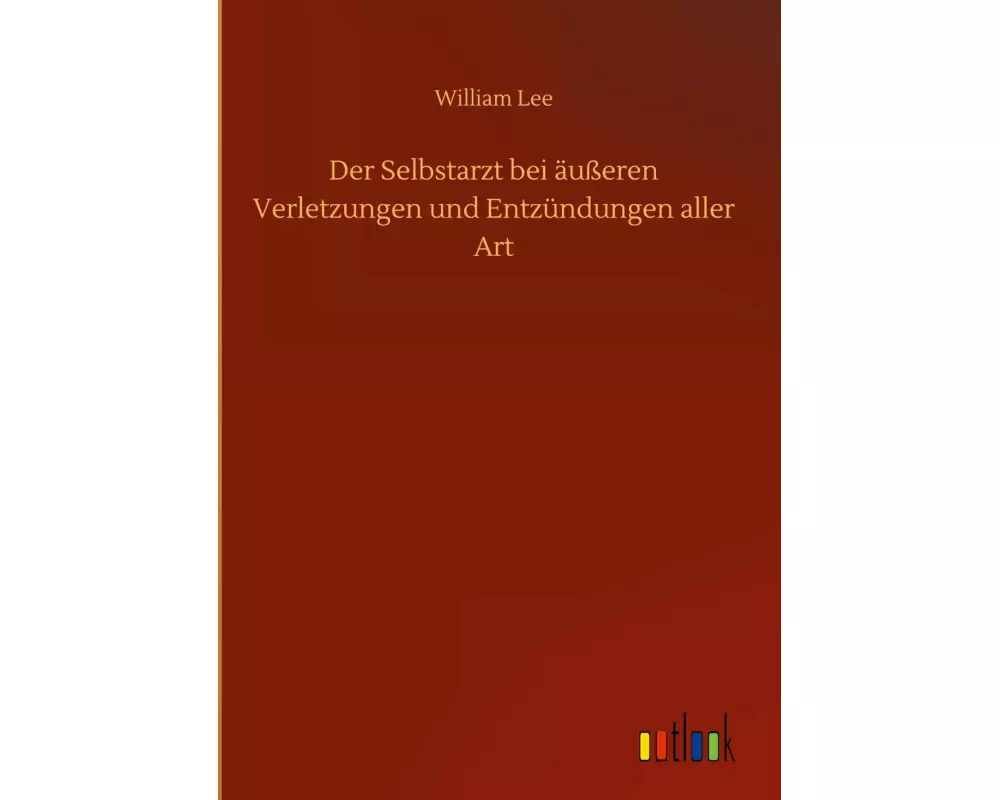 Der Selbstarzt bei äußeren Verletzungen und Entzündungen aller Art