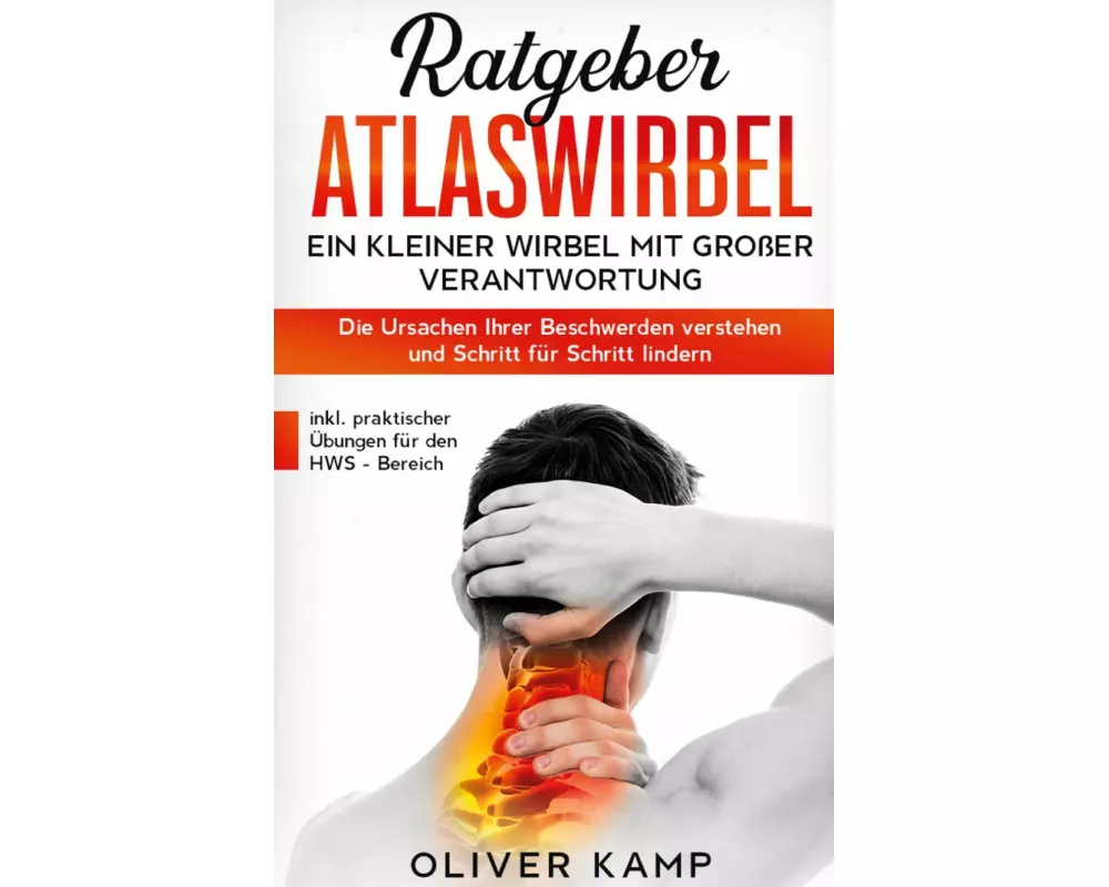 Ratgeber Atlaswirbel: Ein kleiner Wirbel mit großer Verantwortung - Die Ursachen Ihrer Beschwerden verstehen und Schritt für Schritt lindern | inkl. p