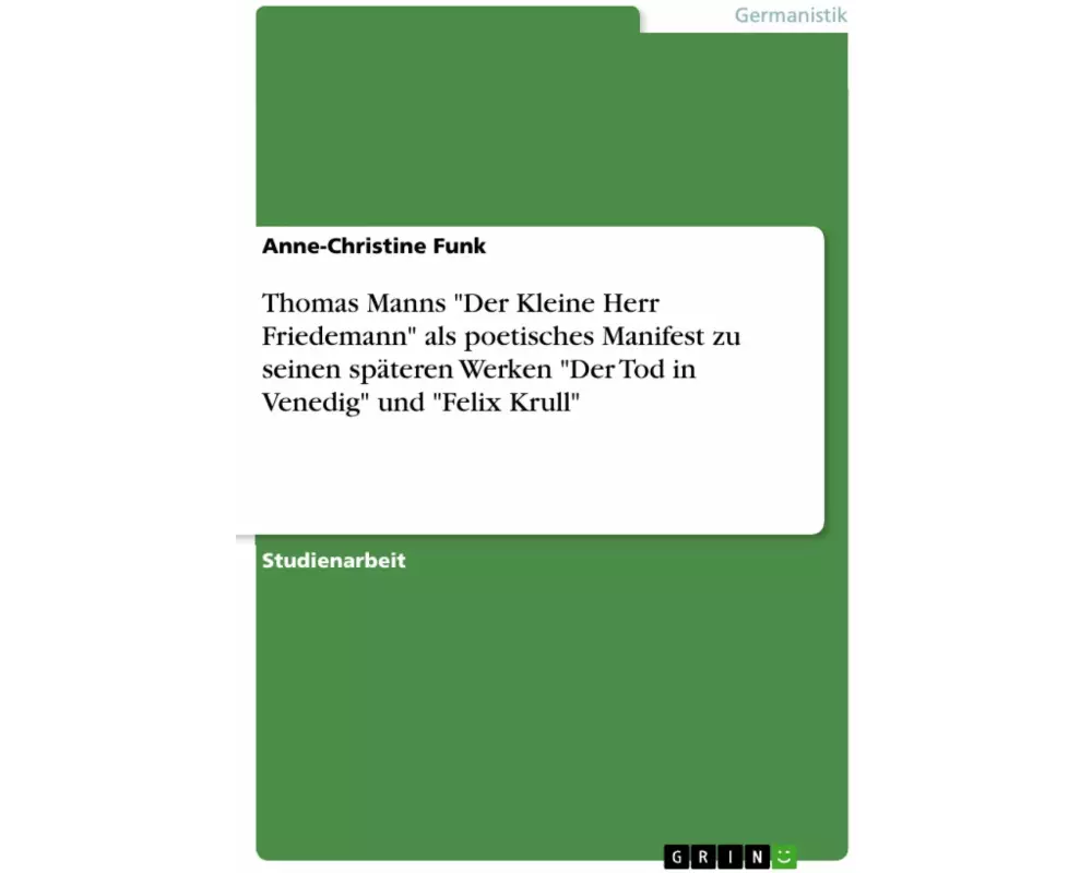 Thomas Manns "Der Kleine Herr Friedemann" als poetisches Manifest zu seinen späteren Werken "Der Tod in Venedig" und "Felix Krull"