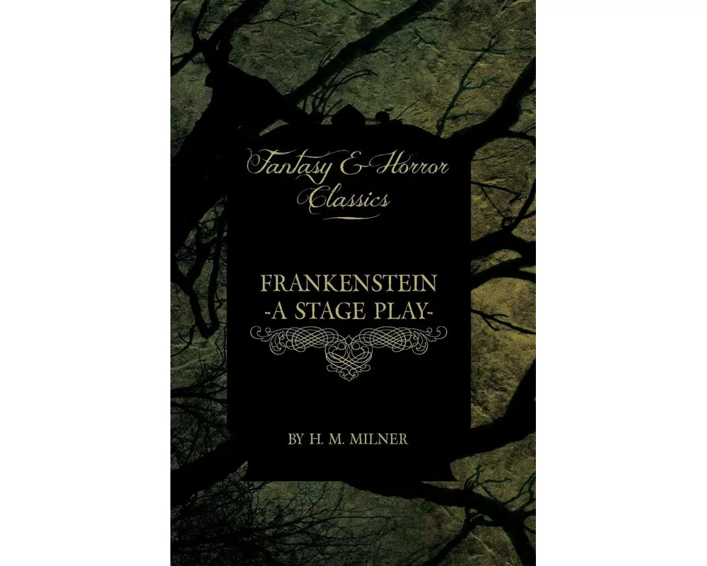 Frankenstein - Or, The Man and the Monster - A Stage Play (Fantasy and Horror Classics)
