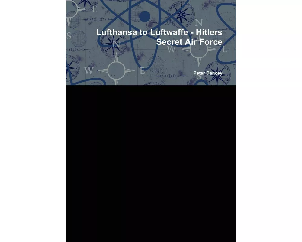 Lufthansa to Luftwaffe - Hitlers Secret Air Force