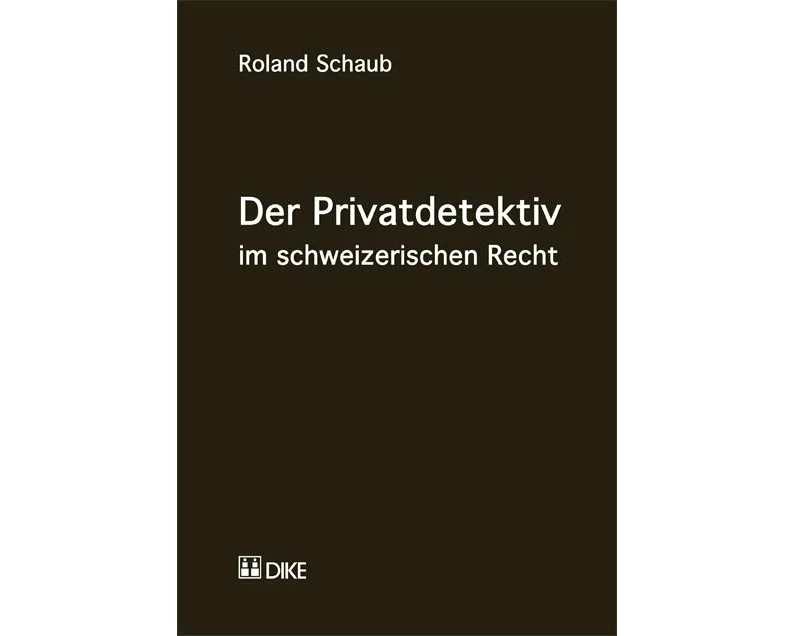 Der Privatdetektiv im schweizerischen Recht