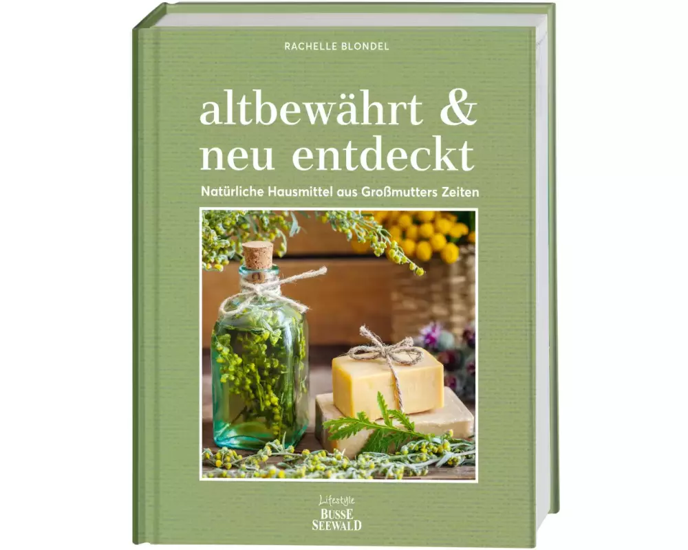 altbewährt & neu entdeckt. Natürliche Hausmittel aus Großmutters Zeiten