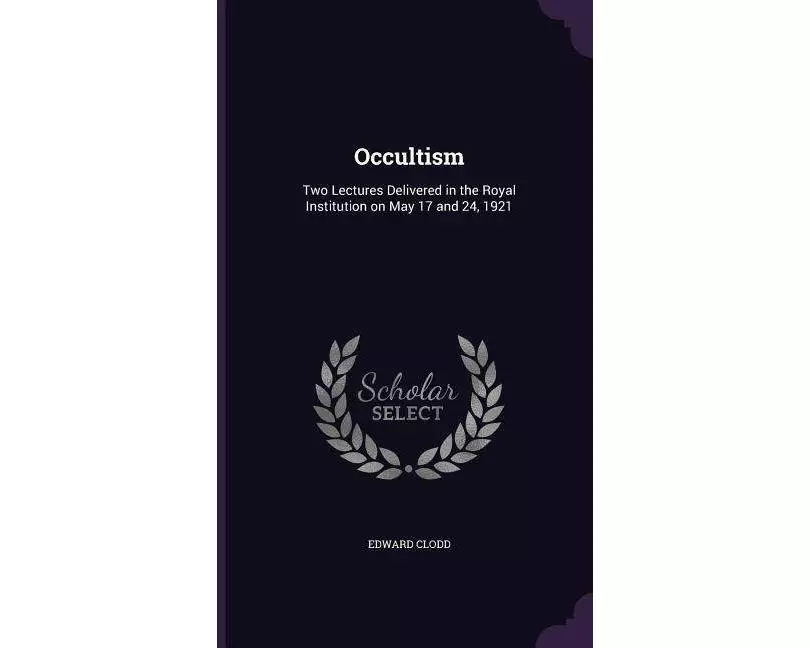 Occultism: Two Lectures Delivered in the Royal Institution on May 17 and 24, 1921
