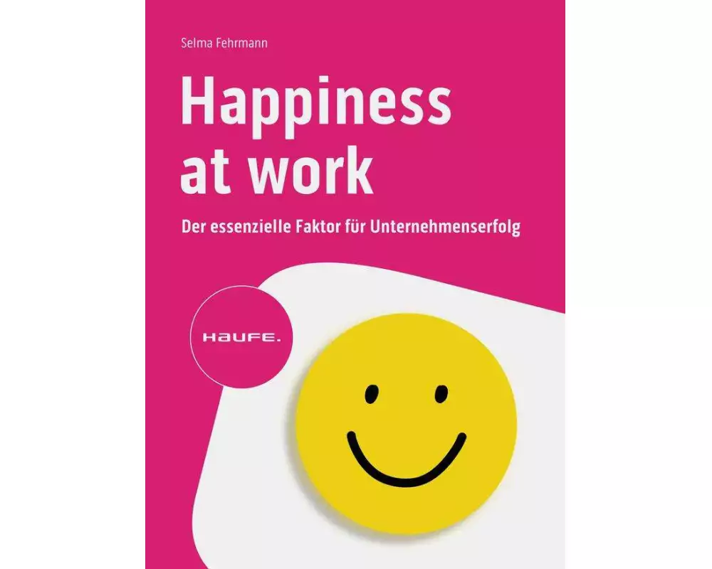 Happiness at Work – Der essenzielle Faktor für Unternehmenserfolg