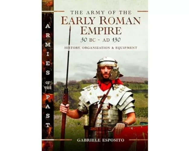 The Army of the Early Roman Empire 30 BC-AD 180