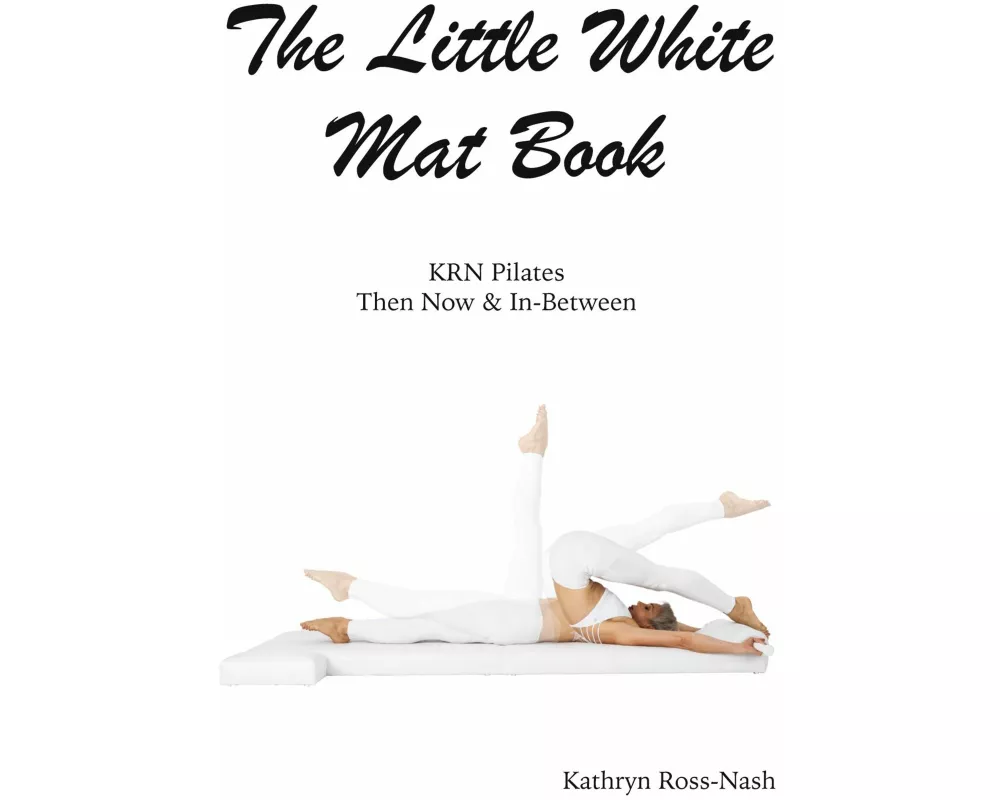 The Little White Mat Book KRN Pilates Then, Now and In-Between