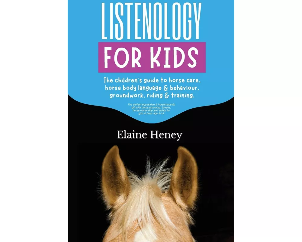 Listenology for Kids - The children's guide to horse care, horse body language & behavior, safety, groundwork, riding & training