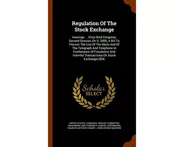 Regulation of the Stock Exchange: Hearings ... Sixty-Third Congress, Second Session, on S. 3895, a Bill to Prevent the Use of the Mails and of the Tel