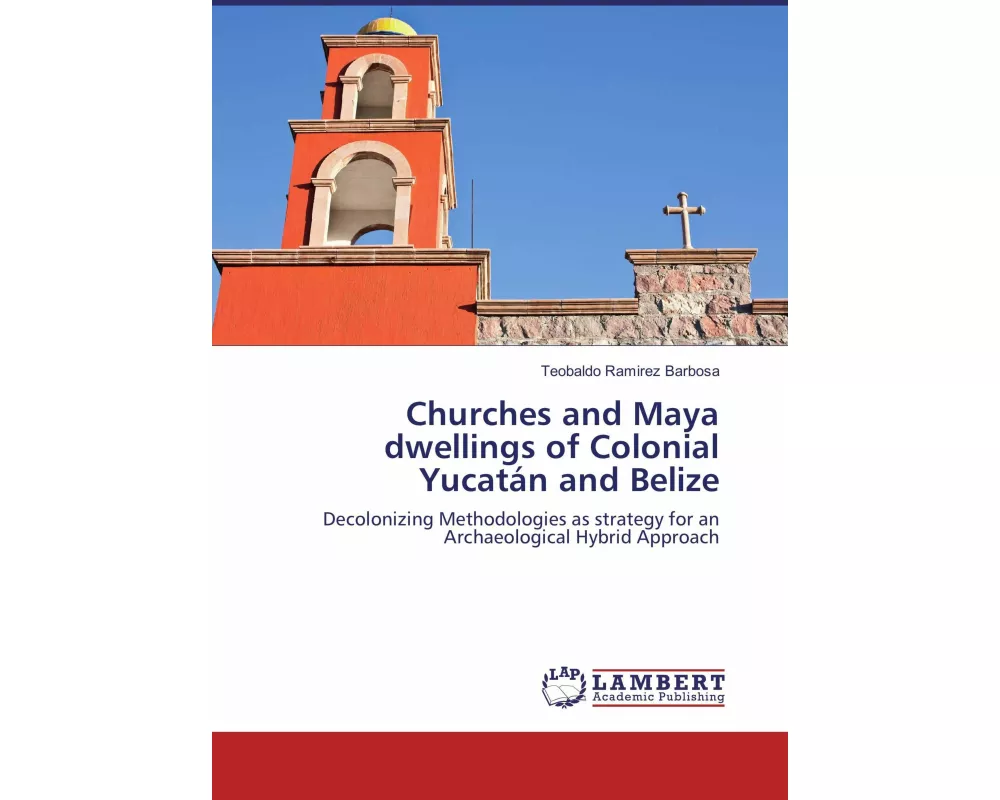 Churches and Maya dwellings of Colonial Yucatán and Belize
