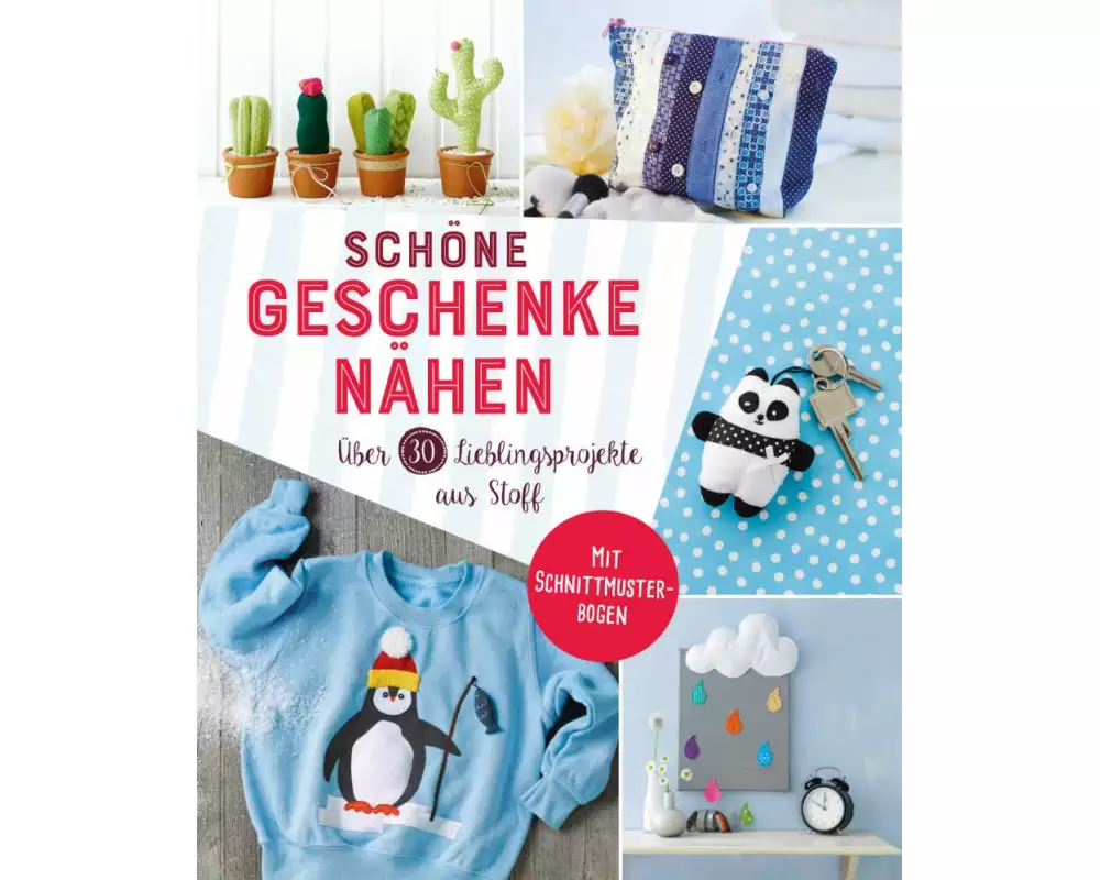 Schöne Geschenke nähen. Über 30 Lieblingsprojekte aus Stoff