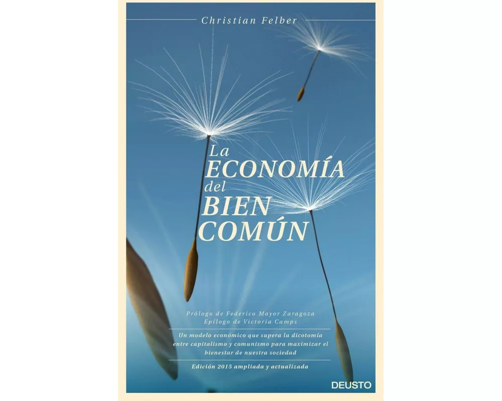 La economía del bien común : un modelo económico que supera la dicotomía entre capitalismo y comunismo para maximizar el bienestar de nuestra sociedad