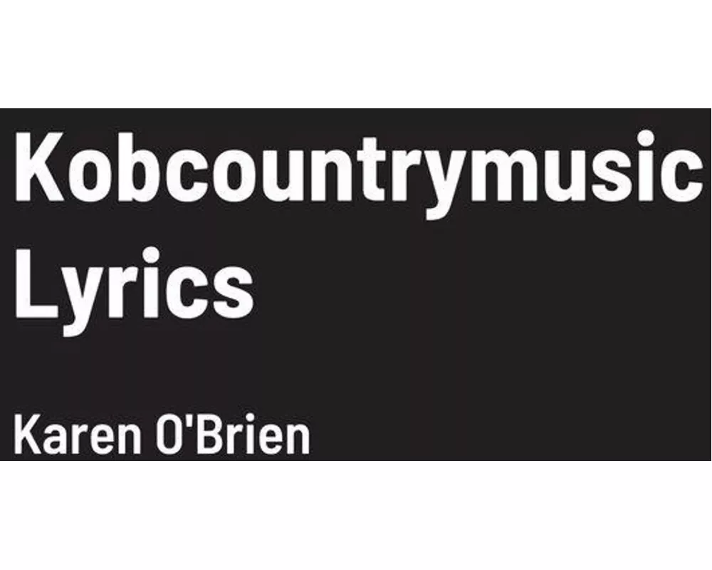 Kobcountrymusic Lyrics