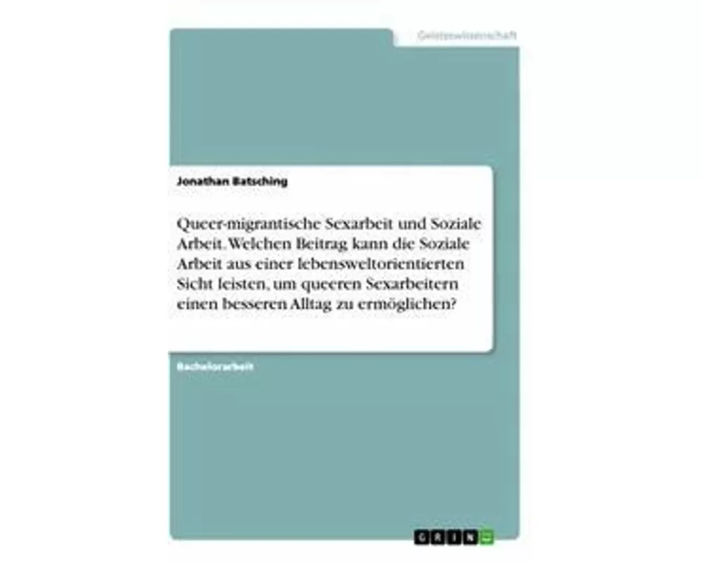 Queer-migrantische Sexarbeit und Soziale Arbeit. Welchen Beitrag kann die Soziale Arbeit aus einer lebensweltorientierten Sicht leisten, um queeren Se