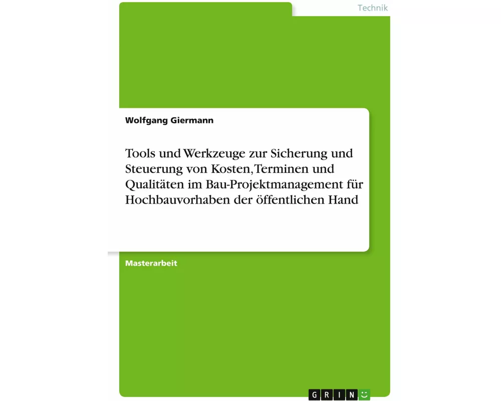 Tools und Werkzeuge zur Sicherung und Steuerung von Kosten, Terminen und Qualitäten im Bau-Projektmanagement für Hochbauvorhaben der öffentlichen Hand