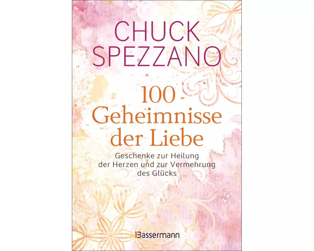 100 Geheimnisse der Liebe - Geschenke zur Heilung der Herzen und zur Vermehrung des Glücks