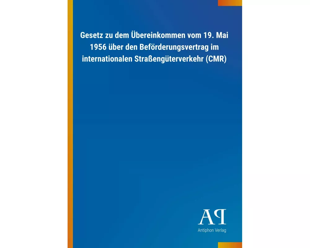 Gesetz zu dem Übereinkommen vom 19. Mai 1956 über den Beförderungsvertrag im internationalen Straßengüterverkehr (CMR)